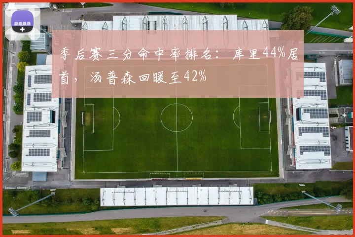 季后赛三分命中率排名：库里44%居首，汤普森回暖至42%